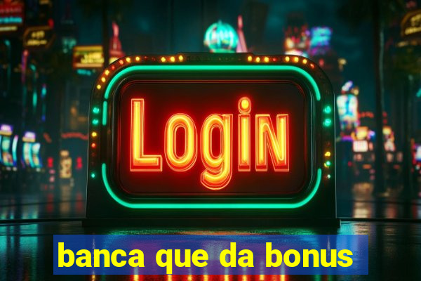 banca que da bonus