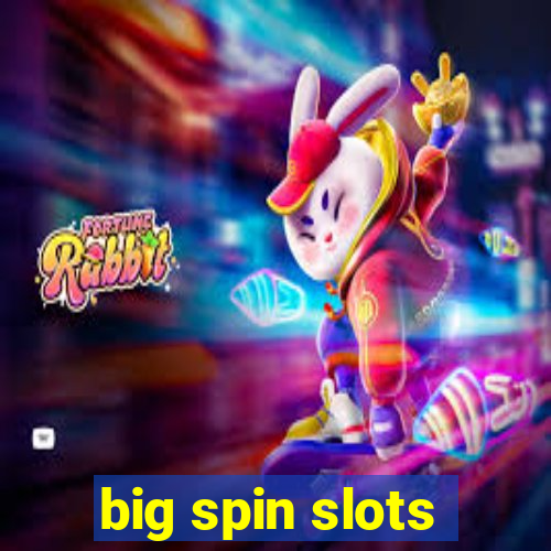 big spin slots