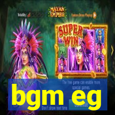 bgm eg