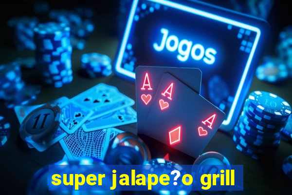 super jalape?o grill