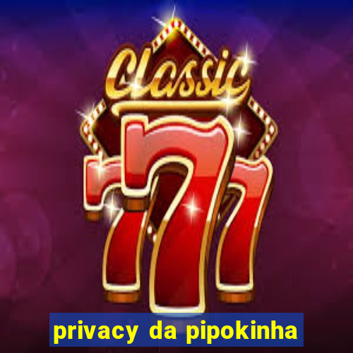 privacy da pipokinha