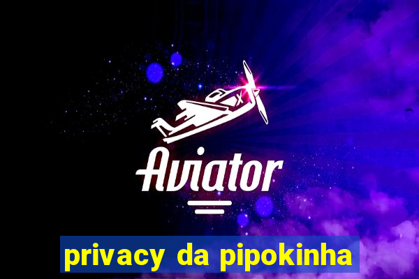 privacy da pipokinha