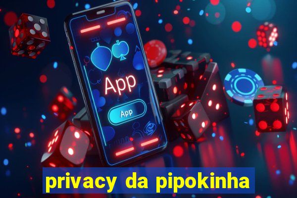 privacy da pipokinha