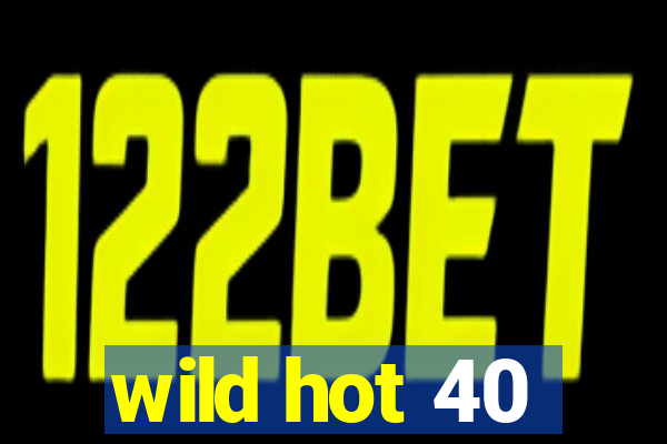 wild hot 40