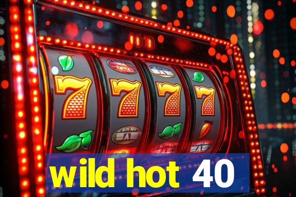 wild hot 40