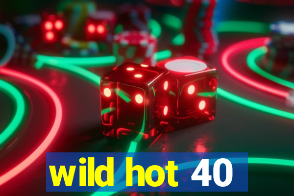 wild hot 40