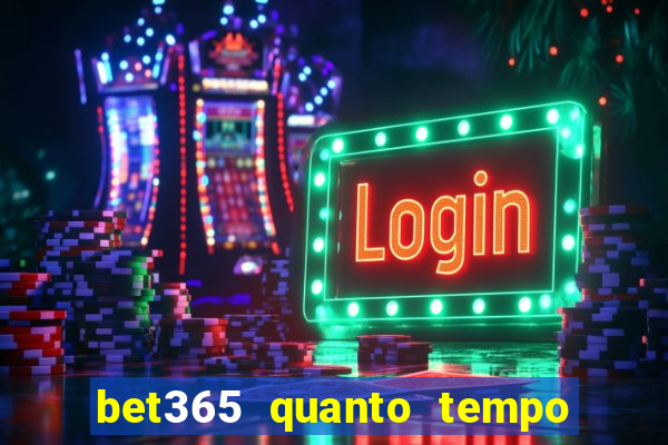 bet365 quanto tempo demora o saque