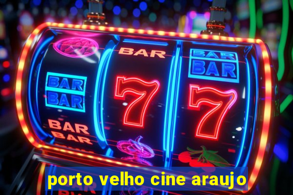 porto velho cine araujo