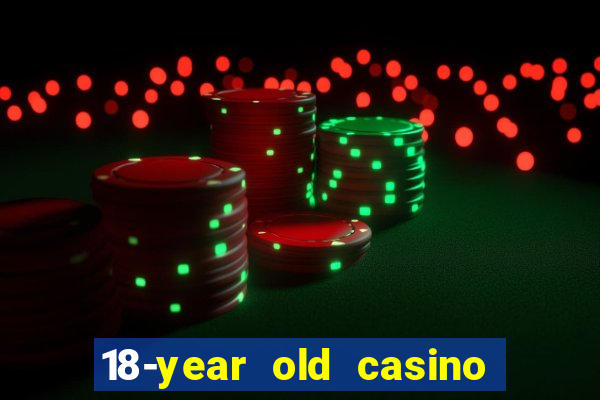 18-year old casino near me