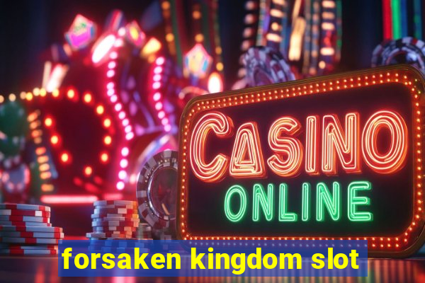 forsaken kingdom slot