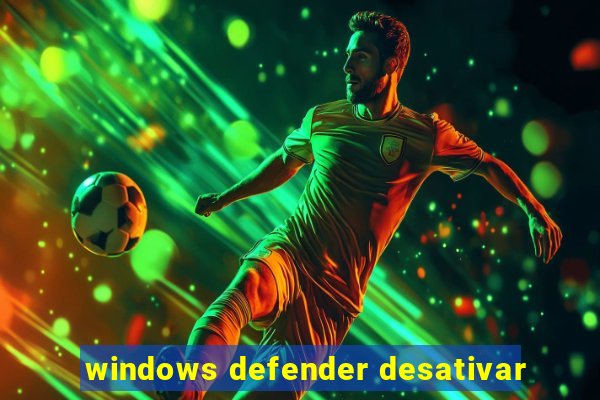 windows defender desativar