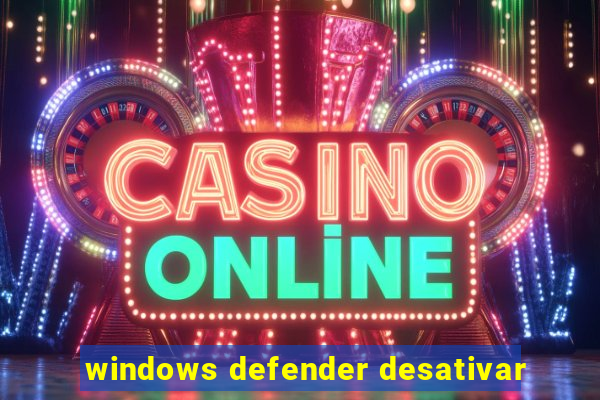 windows defender desativar