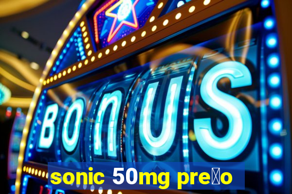 sonic 50mg pre莽o