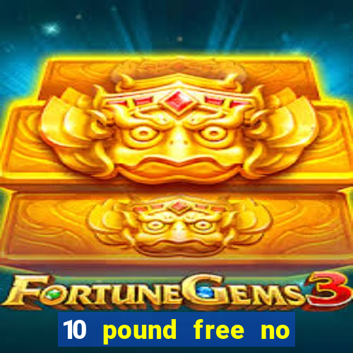 10 pound free no deposit casino