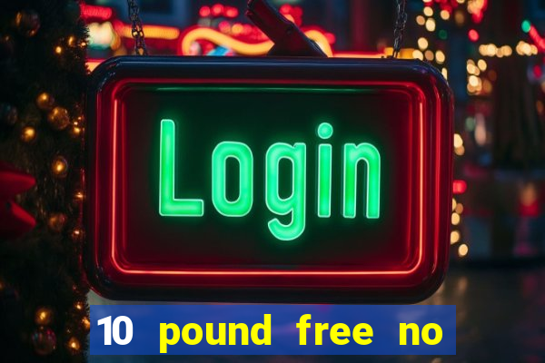 10 pound free no deposit casino