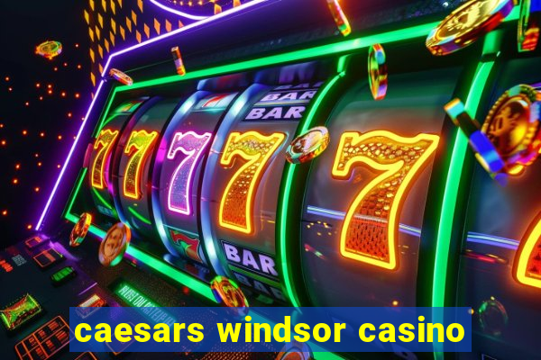 caesars windsor casino