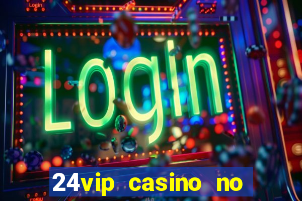 24vip casino no deposit bonus codes