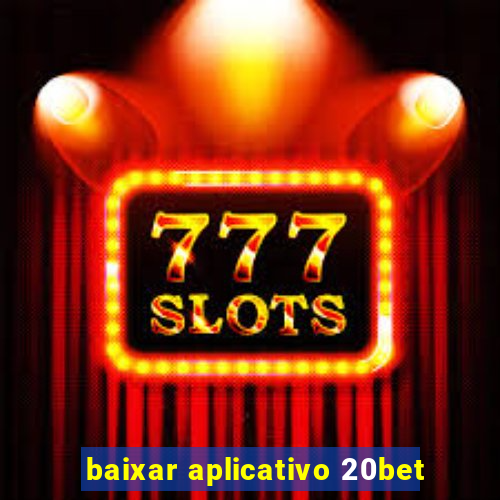 baixar aplicativo 20bet