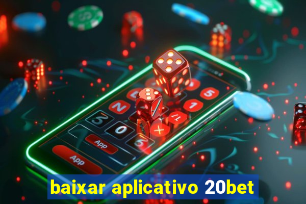 baixar aplicativo 20bet