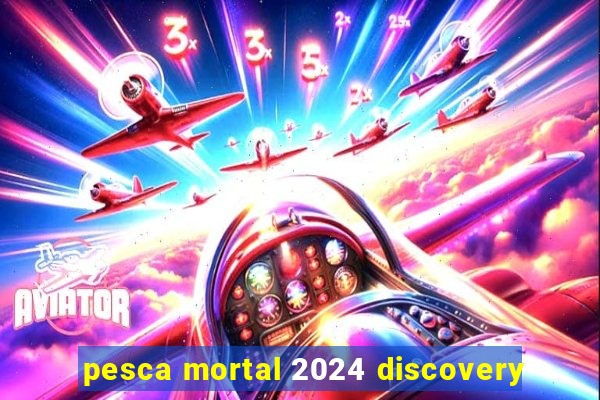 pesca mortal 2024 discovery