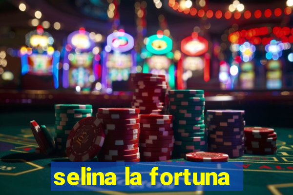 selina la fortuna