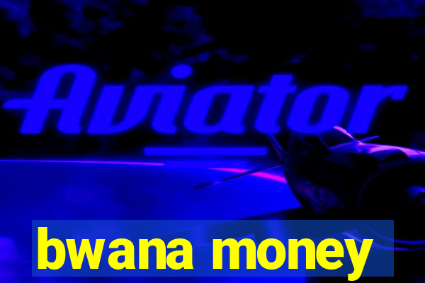 bwana money