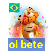 oi bete