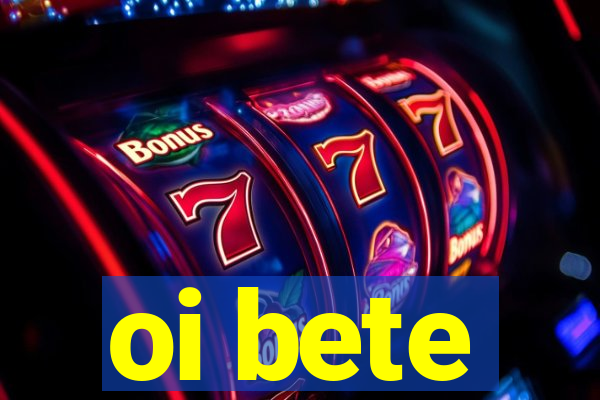 oi bete