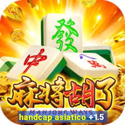 handcap asiatico +1.5