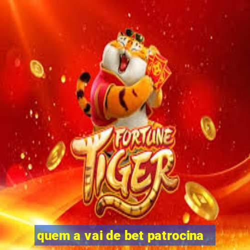 quem a vai de bet patrocina