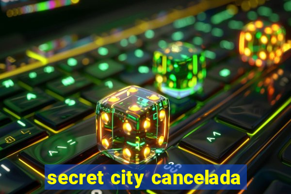 secret city cancelada