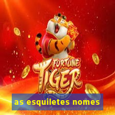 as esquiletes nomes