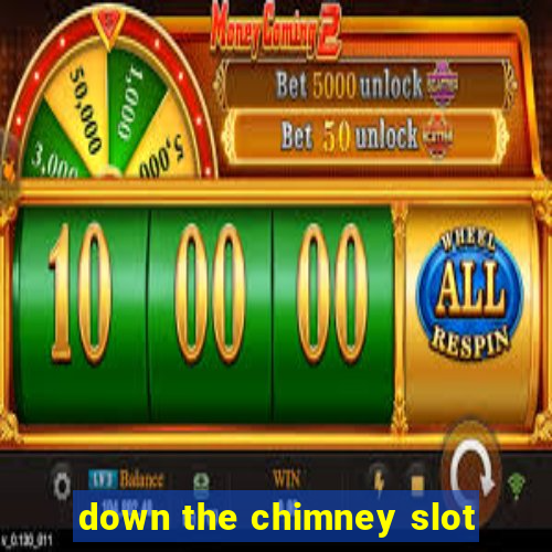 down the chimney slot