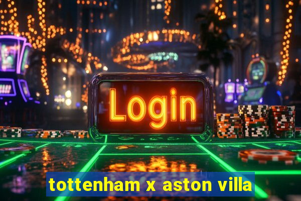 tottenham x aston villa