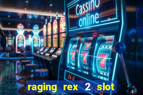 raging rex 2 slot soldi veri