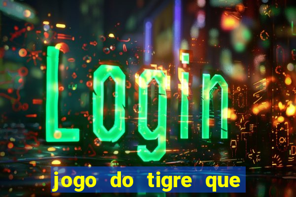 jogo do tigre que paga dinheiro