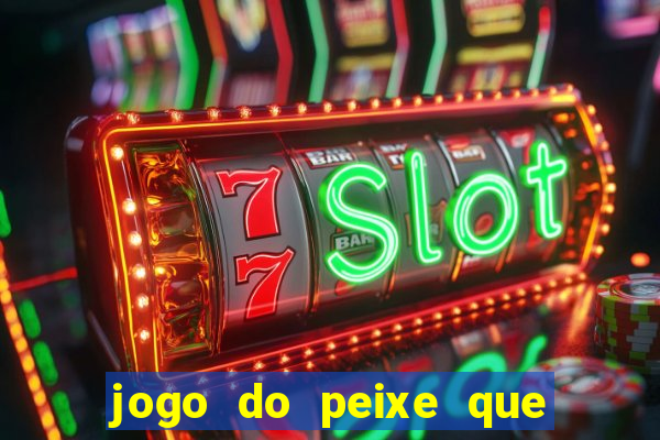 jogo do peixe que ganha dinheiro