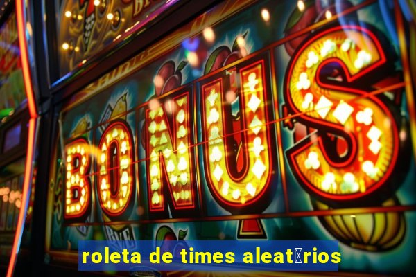 roleta de times aleat贸rios