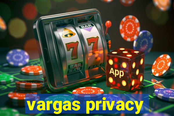 vargas privacy