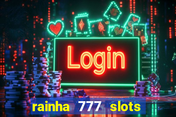 rainha 777 slots paga mesmo