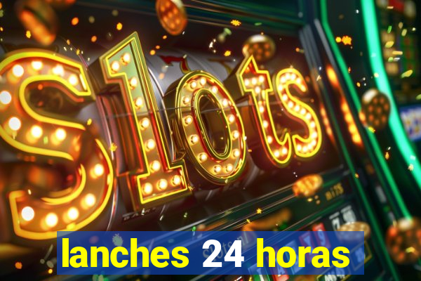 lanches 24 horas