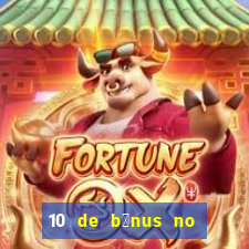 10 de b么nus no cadastro sem dep贸sito