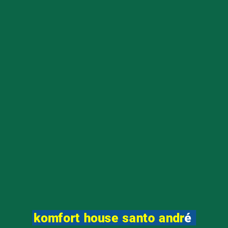 komfort house santo andré