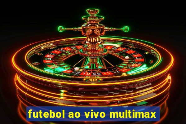 futebol ao vivo multimax