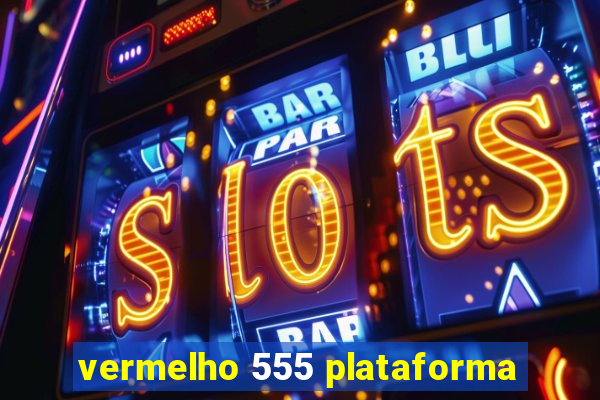 vermelho 555 plataforma