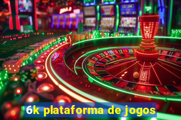 6k plataforma de jogos