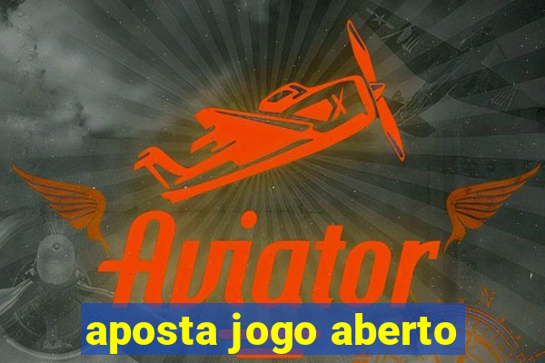 aposta jogo aberto