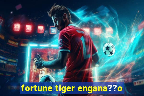 fortune tiger engana??o