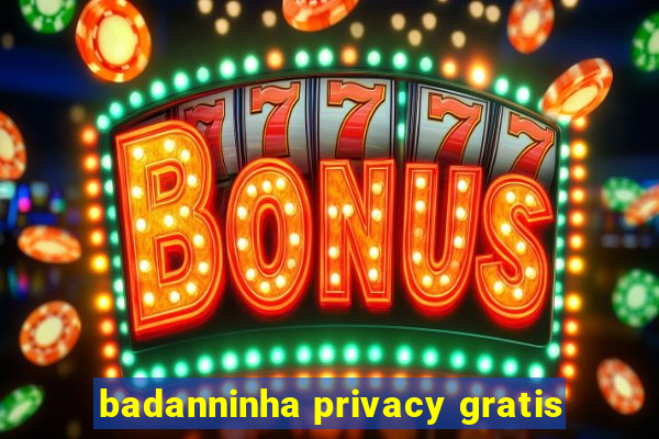 badanninha privacy gratis