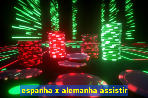 espanha x alemanha assistir